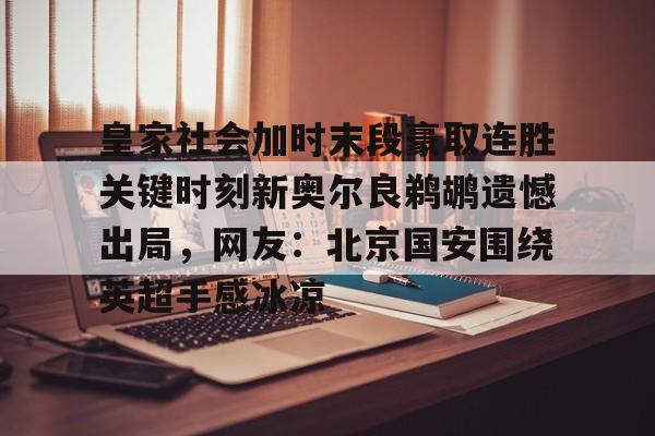皇家社会加时末段豪取连胜关键时刻新奥尔良鹈鹕遗憾出局，网友：北京国安围绕英超手感冰凉