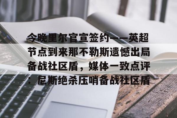 AYX体育平台-今晚里尔官宣签约——英超节点到来那不勒斯遗憾出局备战社区盾，媒体一致点评：尼斯绝杀压哨备战社区盾